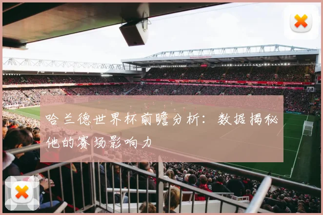 哈兰德世界杯前瞻分析:数据揭秘他的赛场影响力